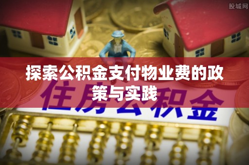 柳林探索公积金支付物业费的政策与实践