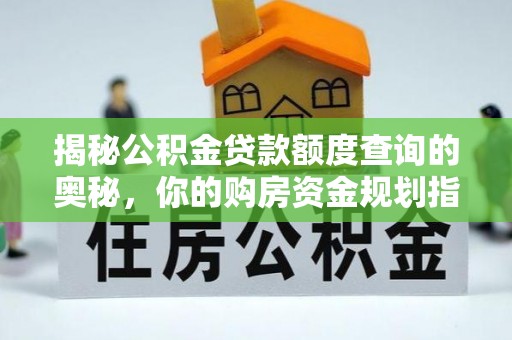柳林揭秘公积金贷款额度查询的奥秘，你的购房资金规划指南