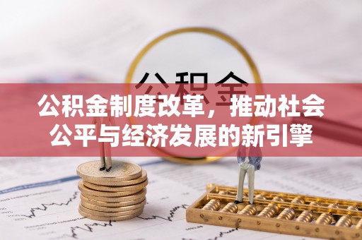 柳林公积金制度改革，推动社会公平与经济发展的新引擎