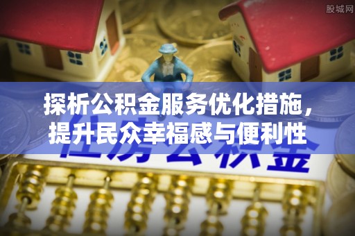 柳林探析公积金服务优化措施，提升民众幸福感与便利性