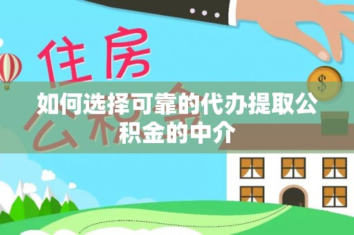 柳林如何选择可靠的代办提取公积金的中介