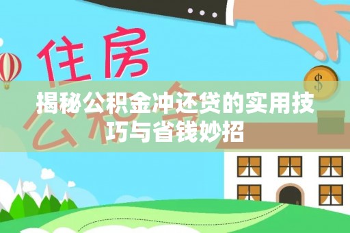 柳林揭秘公积金冲还贷的实用技巧与省钱妙招