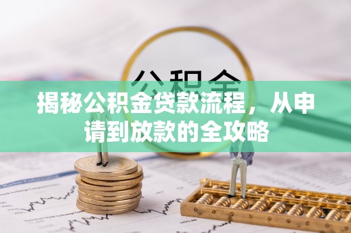 柳林揭秘公积金贷款流程，从申请到放款的全攻略