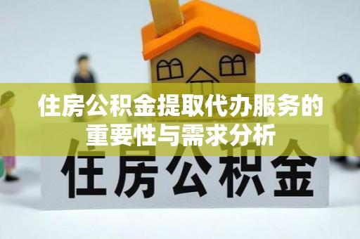 柳林住房公积金提取代办服务的重要性与需求分析
