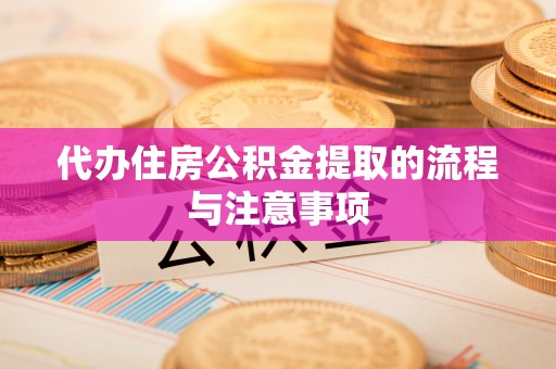 柳林代办住房公积金提取的流程与注意事项