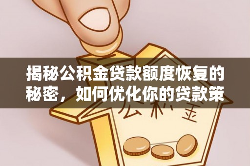柳林揭秘公积金贷款额度恢复的秘密，如何优化你的贷款策略