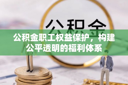 柳林公积金职工权益保护，构建公平透明的福利体系