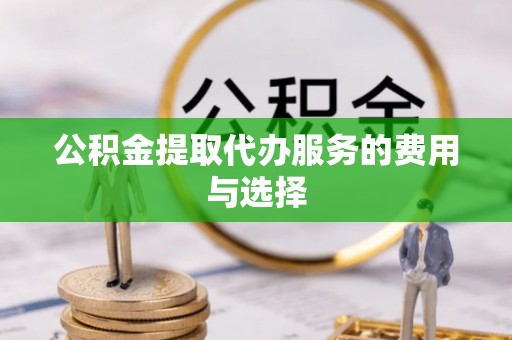 柳林公积金提取代办服务的费用与选择
