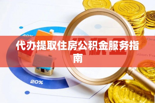 柳林代办提取住房公积金服务指南