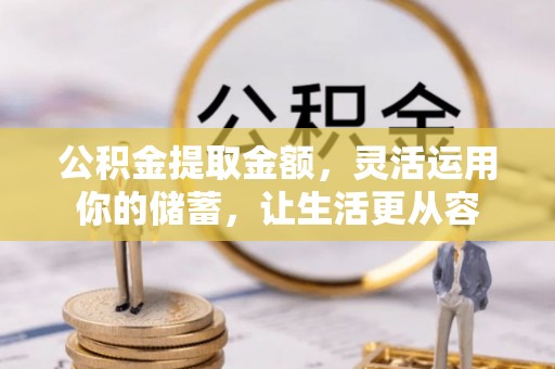 柳林公积金提取金额，灵活运用你的储蓄，让生活更从容