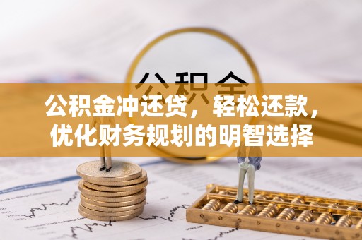 柳林公积金冲还贷，轻松还款，优化财务规划的明智选择