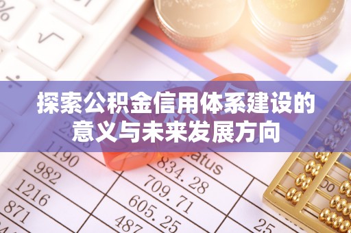 柳林探索公积金信用体系建设的意义与未来发展方向
