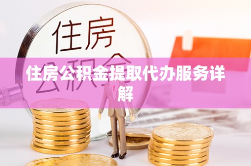 柳林住房公积金提取代办服务详解