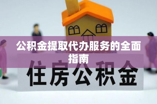 柳林公积金提取代办服务的全面指南