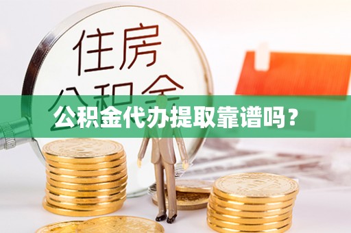 柳林公积金代办提取靠谱吗？