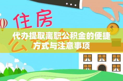 柳林代办提取离职公积金的便捷方式与注意事项