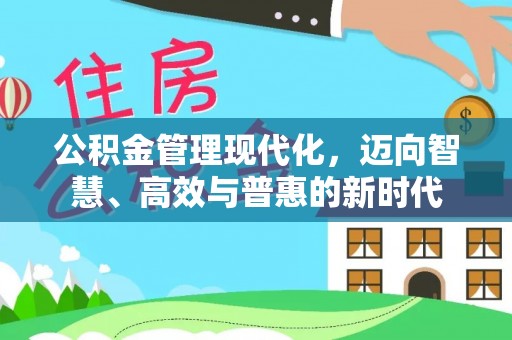 柳林公积金管理现代化，迈向智慧、高效与普惠的新时代