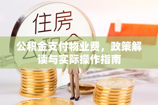 柳林公积金支付物业费，政策解读与实际操作指南