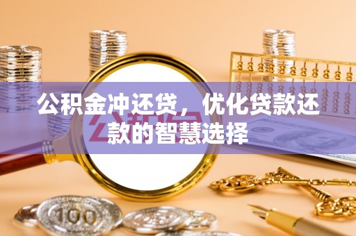 柳林公积金冲还贷，优化贷款还款的智慧选择