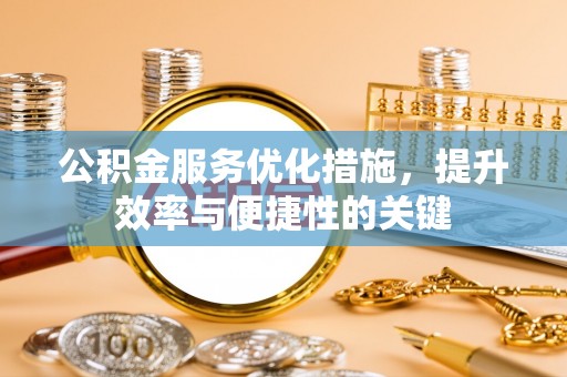 柳林公积金服务优化措施，提升效率与便捷性的关键