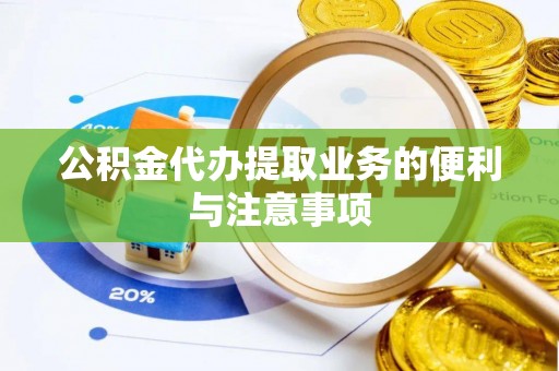 柳林公积金代办提取业务的便利与注意事项