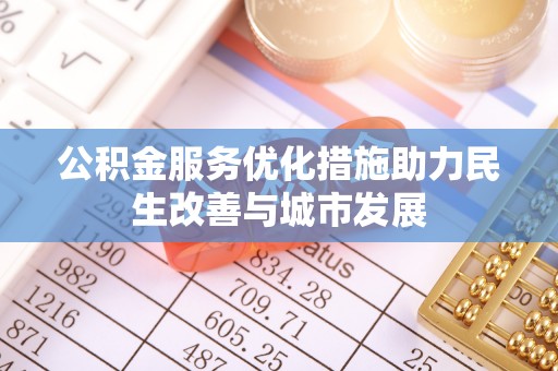 柳林公积金服务优化措施助力民生改善与城市发展