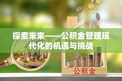 柳林探索未来——公积金管理现代化的机遇与挑战