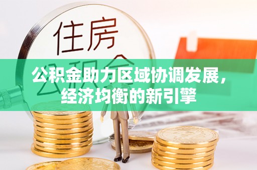 柳林公积金助力区域协调发展，经济均衡的新引擎