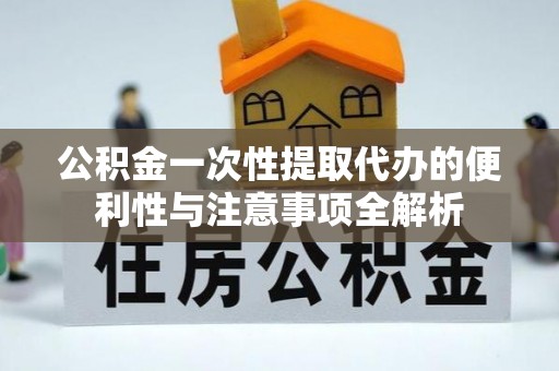 柳林公积金一次性提取代办的便利性与注意事项全解析