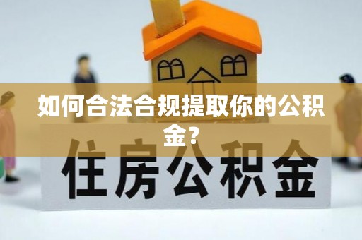 柳林如何合法合规提取你的公积金？